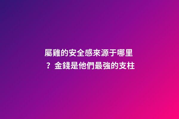 屬雞的安全感來源于哪里？金錢是他們最強的支柱